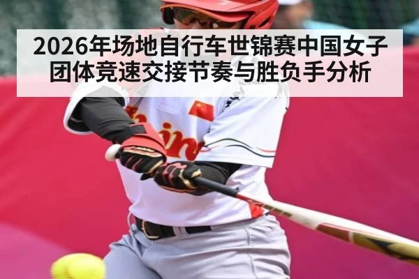 2026年场地自行车世锦赛中国女子团体竞速交接节奏与胜负手分析